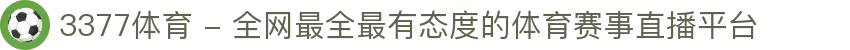 3377体育 - 全网最全最有态度的体育赛事直播平台